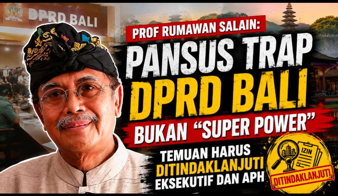 Prof Rumawan Salain: Pansus TRAP DPRD Bali Bukan “Super Power”, Temuan Harus Ditindaklanjuti Eksekutif dan APH